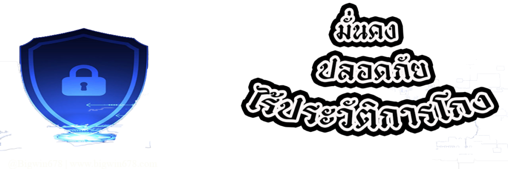 มั่นคง ปลอดภัย ไร้ประวัติการโกง - แทงหวย678 - Bigwin678